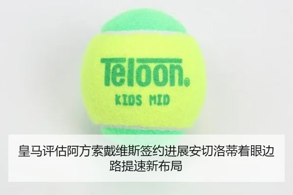 皇马评估阿方索戴维斯签约进展安切洛蒂着眼边路提速新布局
