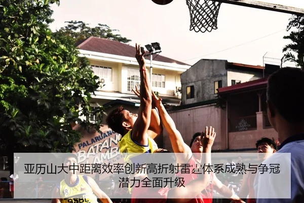 亚历山大中距离效率创新高折射雷霆体系成熟与争冠潜力全面升级